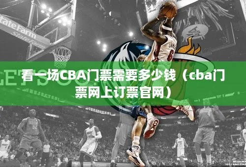 CBA门票网上订票官网价格查询及购买攻略-第2张图片-www.211178.com_果博福布斯